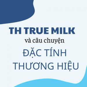 TH True Milk và câu chuyện xây dựng đặc tính thương hiệu