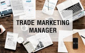 Cách thức giúp bạn trở thành một Trade Marketing Manager