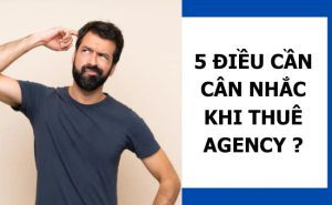 5 điều cần cân nhắc trước khi thuê Agency Marketing