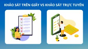 So sánh sự khác biệt giữa khảo sát giấy và khảo sát trực tuyến