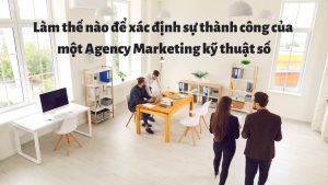 Làm thế nào để xác định sự thành công của một Agency Marketing kỹ thuật số