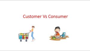 Sự khác biệt giữa người tiêu dùng và khách hàng